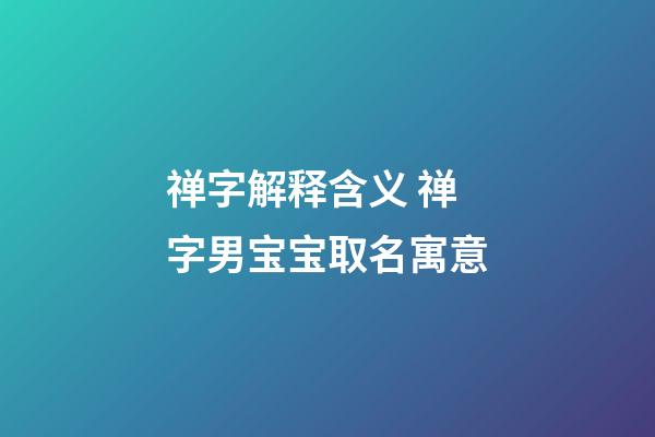 禅字解释含义 禅字男宝宝取名寓意